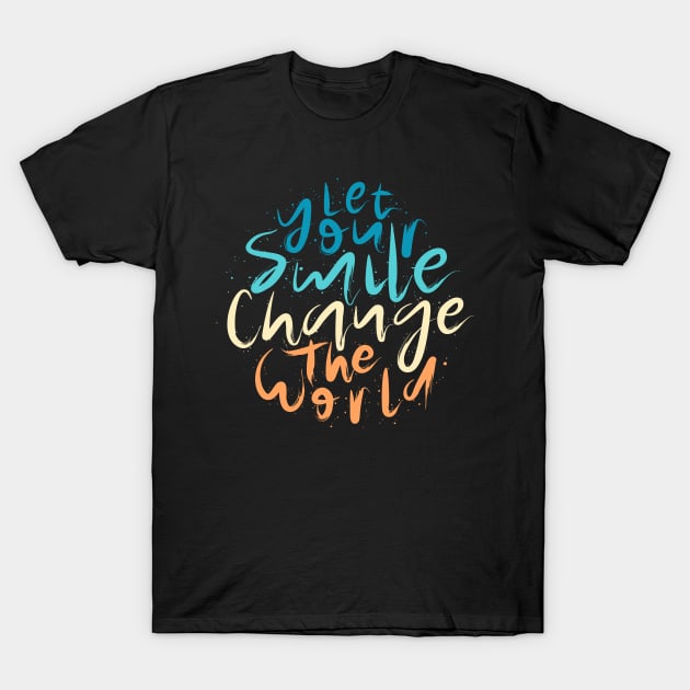 Let Your Smile Change the World T-Shirt by Distrowlinc